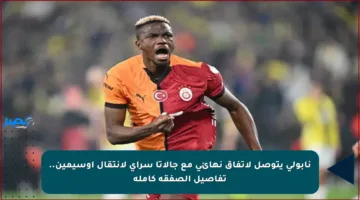 نابولي يتوصل لاتفاق نهائي مع جالاتا سراي لانتقال أوسيمين.. تفاصيل الصفقة كاملة